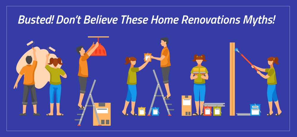 Busted! Don’t Believe These Home Renovation Myths!
