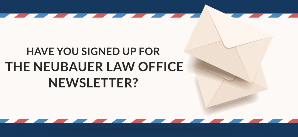 Have-You-Signed-Up-For-The-Neubauer-Law-Office-Newsletter.jpg