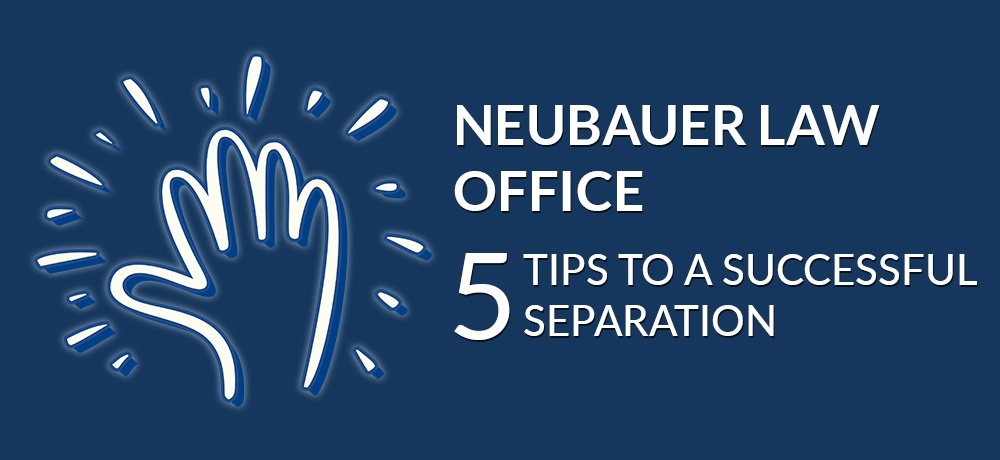 Five Tips to a Successful Separation for Neubauer Law Office-Neubauer Law Office.jpg
