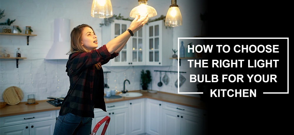 How to Choose the Right Light Bulb for Your Kitchen