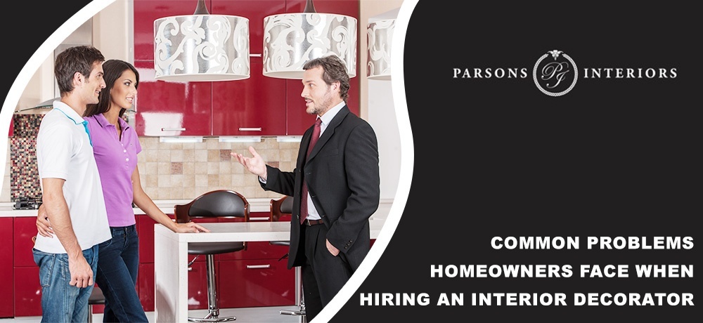 Common Problems Homeowners Face When Hiring an Interior Decorator