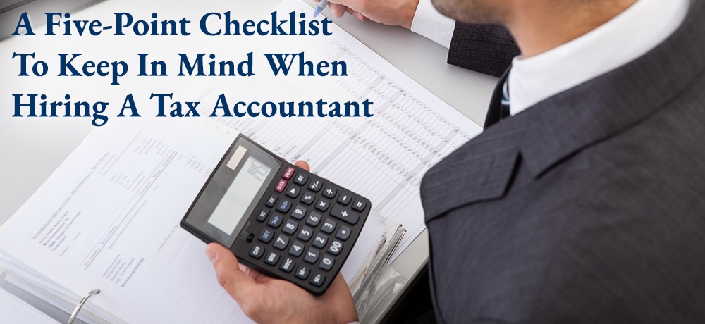 A Five-Point Checklist To Keep In Mind When Hiring A Tax Accountant