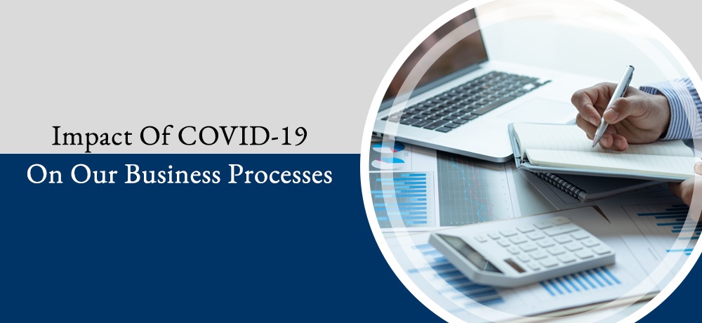 Impact Of COVID-19 On Our Business Processes