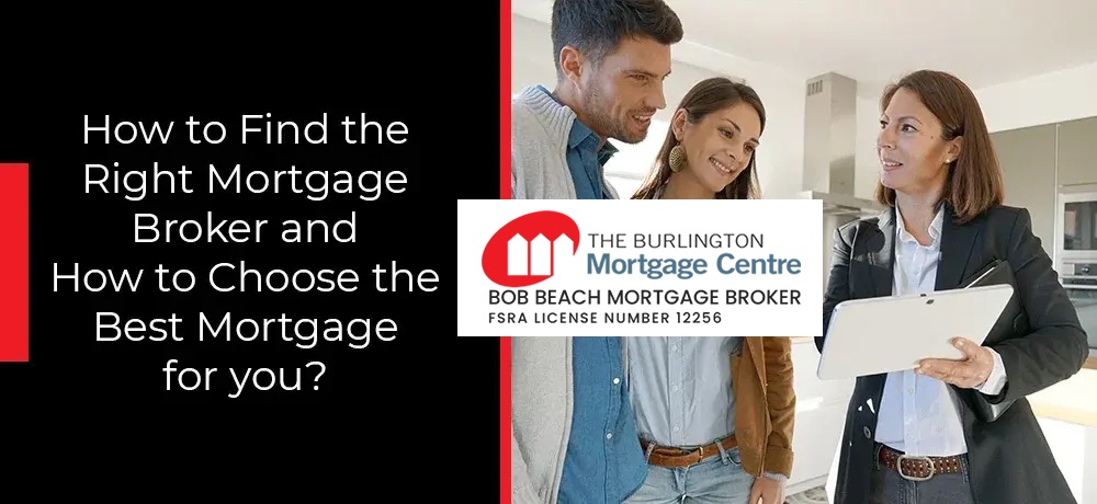 How to Find the Right Mortgage Broker and How to Choose the Best Mortgage for you?
