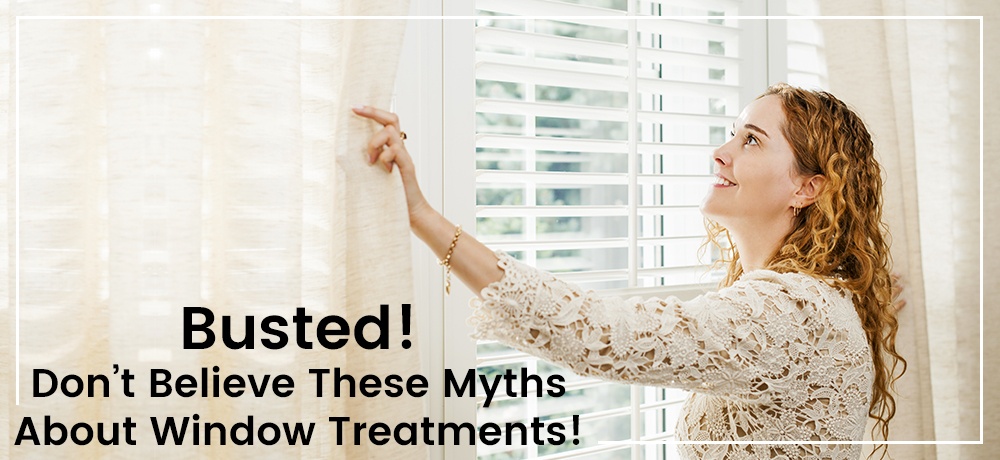 Busted!-Don’t-Believe-These-Myths-About-Window-Treatments! (1).jpg