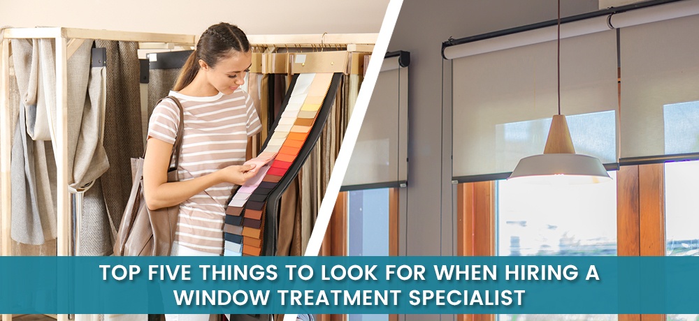 Top-Five-Things-To-Look-For-When-Hiring-A-Window-Treatment-Specialist-jj.jpg