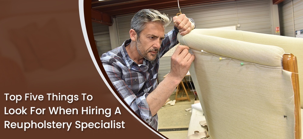 Top Five Things To Look For When Hiring A Reupholstery Specialist.jpg