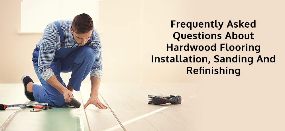 Frequently Asked Questions About Our Hardwood Flooring Installation, Sanding and Refinishing Services.jpg
