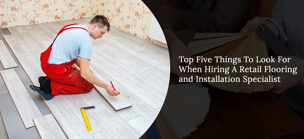 Top-Five-Things-To-Look-For-When-Hiring-A-Retail-Flooring-and-Installation-Specialist-Sine's Flooring