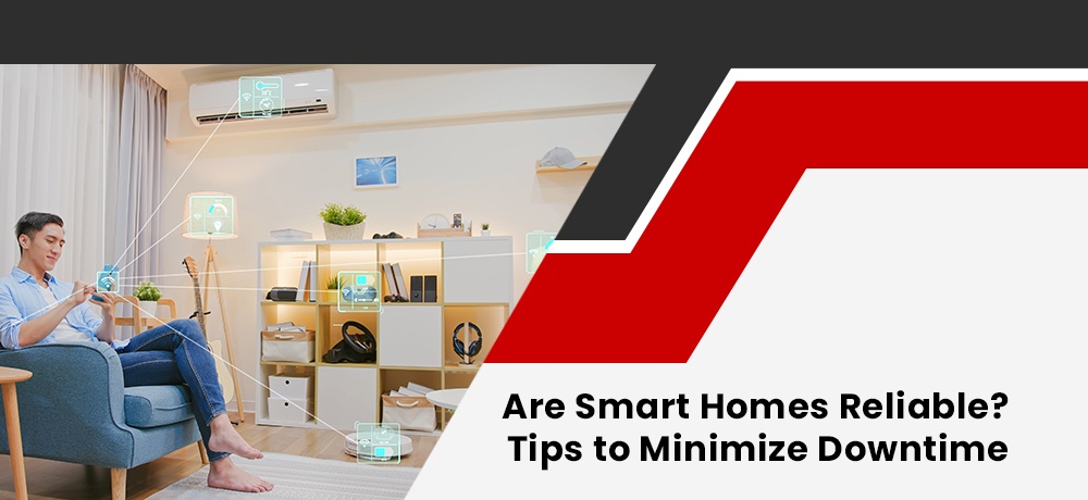 Are Smart Homes Reliable? Tips to Minimize Downtime