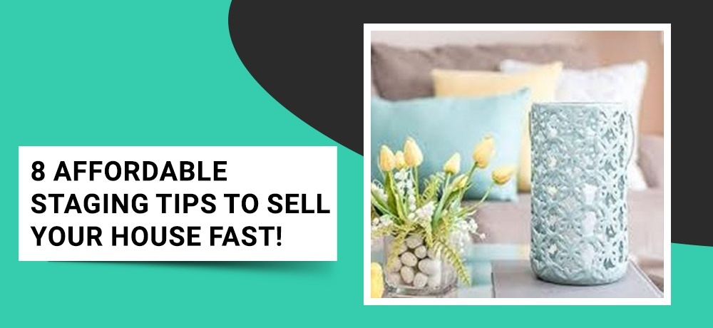 8 Affordable Staging Tips to Sell Your House Fast