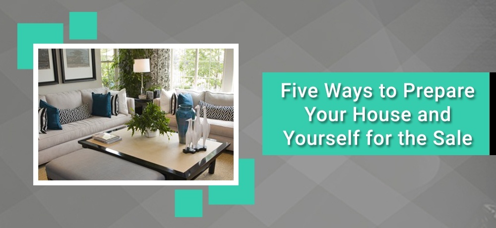 Five Ways to Prepare your House and Yourself for the Sale