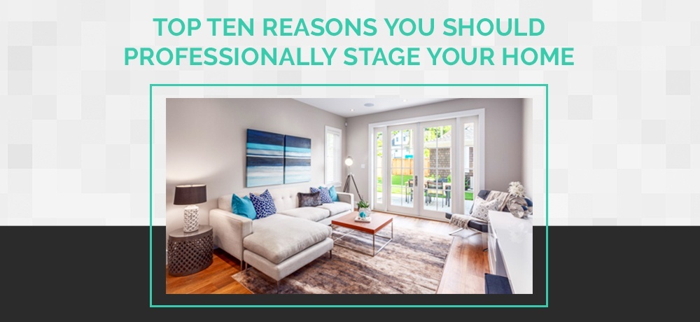 Top Ten Reasons You Should Professionally Stage Your Home