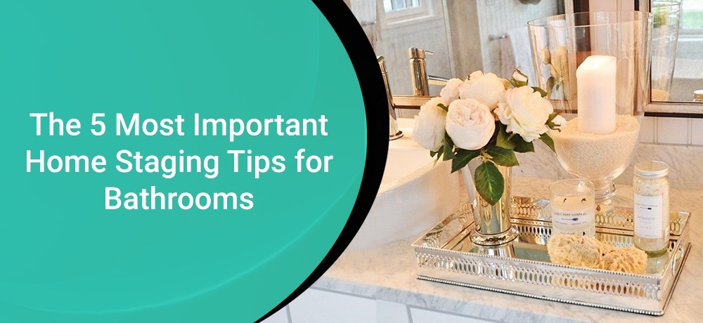 The 5 Most Important Home Staging Tips for Bathrooms