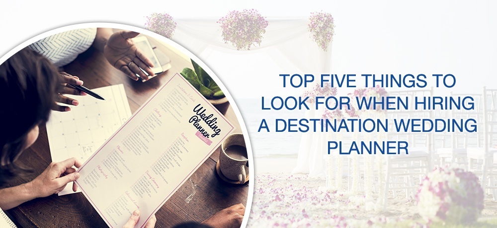 Top Five Things To Look For When Hiring A Destination Wedding Planner - My Wedding Away.jpg