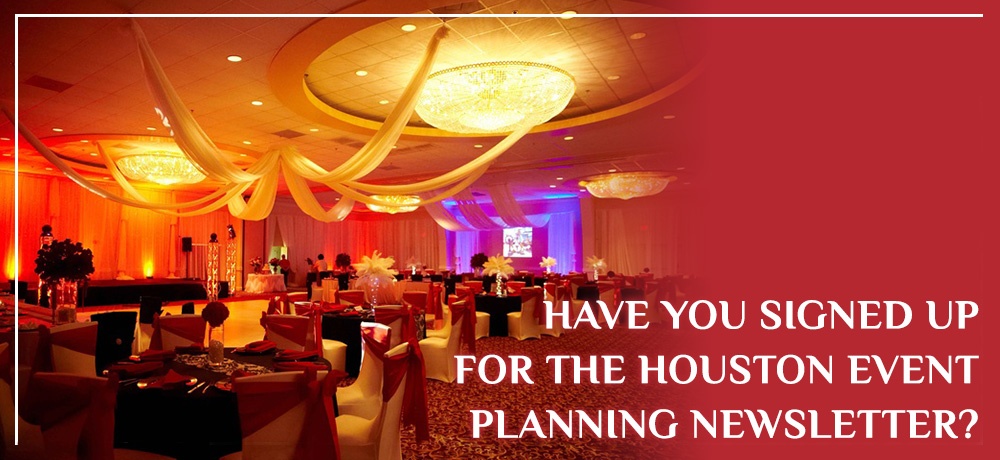 Have You Signed Up For The Houston Event Planning Newsletter?