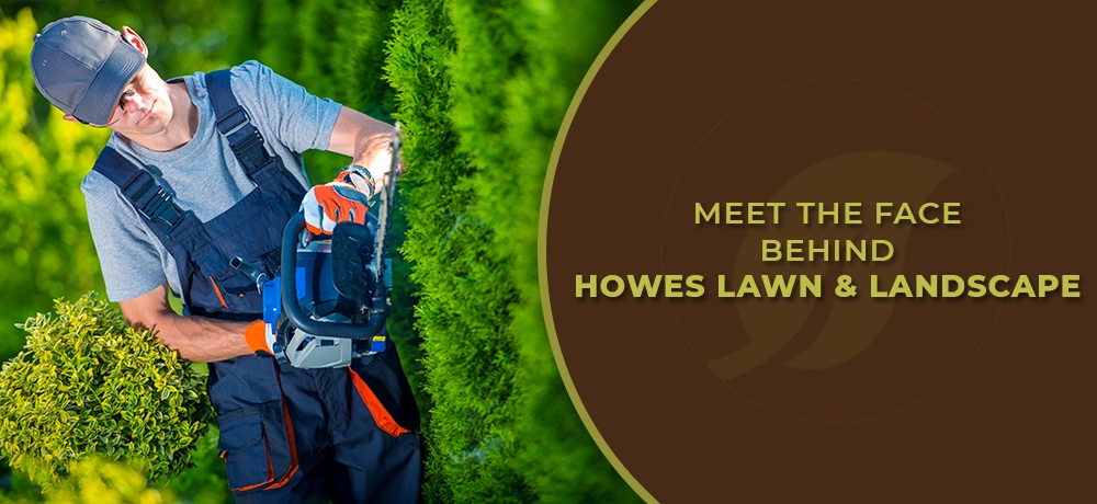 Meet-The-Face-Behind-Howes-Lawn-and-Landscape.jpg