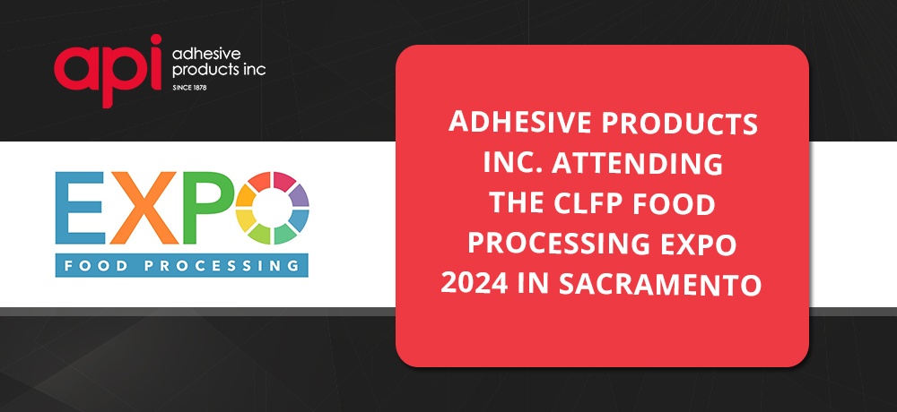 Adhesive Products Inc. Attending the CLFP Food Processing Expo 2024 in Sacramento