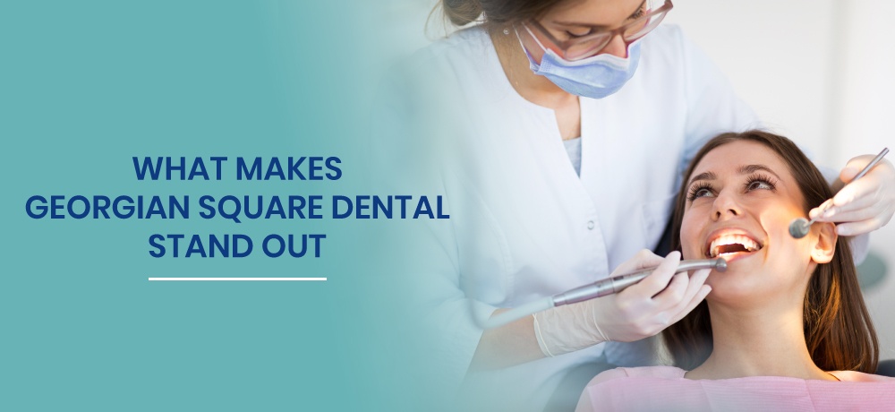 What-Makes-Georgian-Square-Dental-Stand-Out-for-Georgian-Square-Dental.jpg