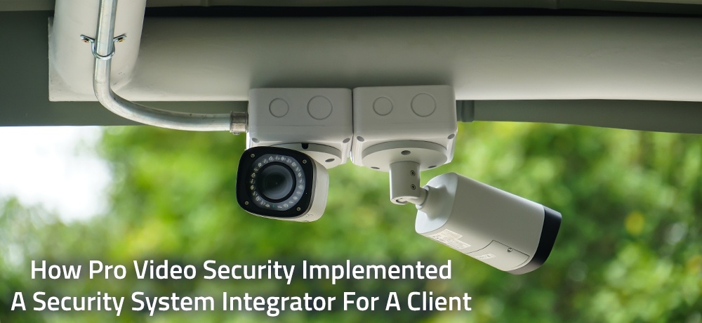 How-Pro-Video-Security-Implemented-A-Security-System-Integrator-For-A-Client.jpg