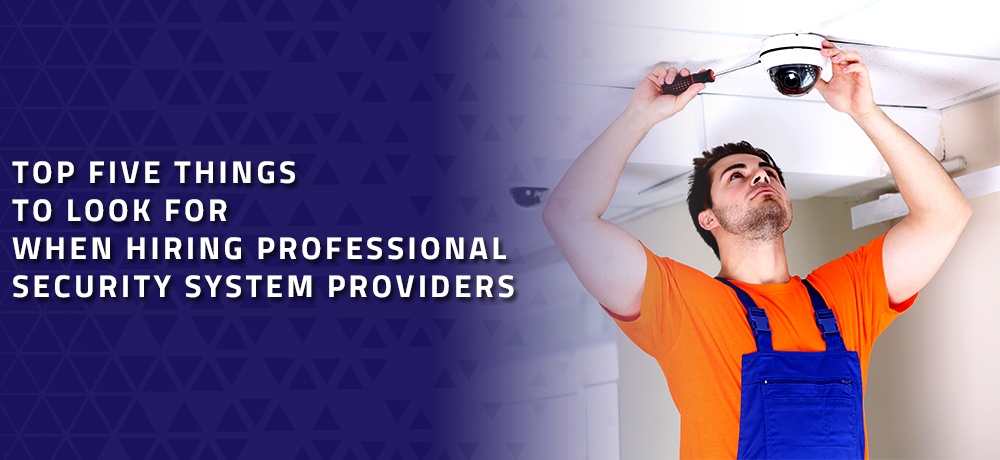 Top-Five-Things-To-Look-For-When-Hiring-Professional-Security-System-Providers.jpg