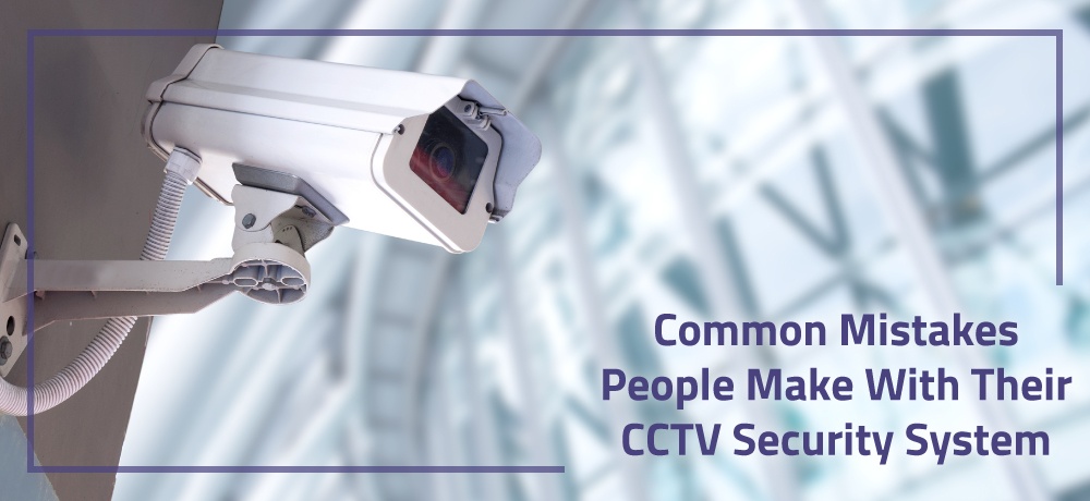 Common-Mistakes-People-Make-With-Their-CCTV-Security-System-for-Pro-Video-Security.jpg
