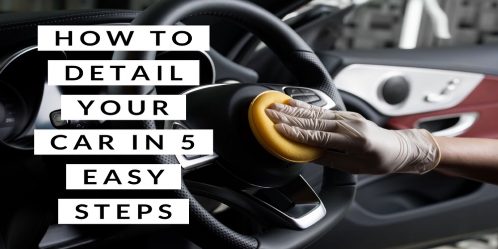 How To Detail Your Car In Five Easy Steps