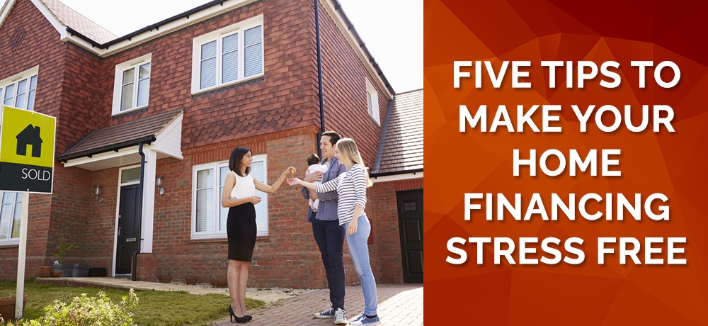 Five Tips To Make Your Home Financing Stress Free