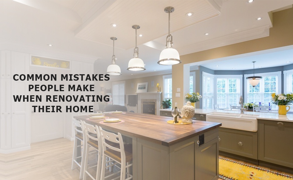 Common Mistakes People Make When Renovating Their Home