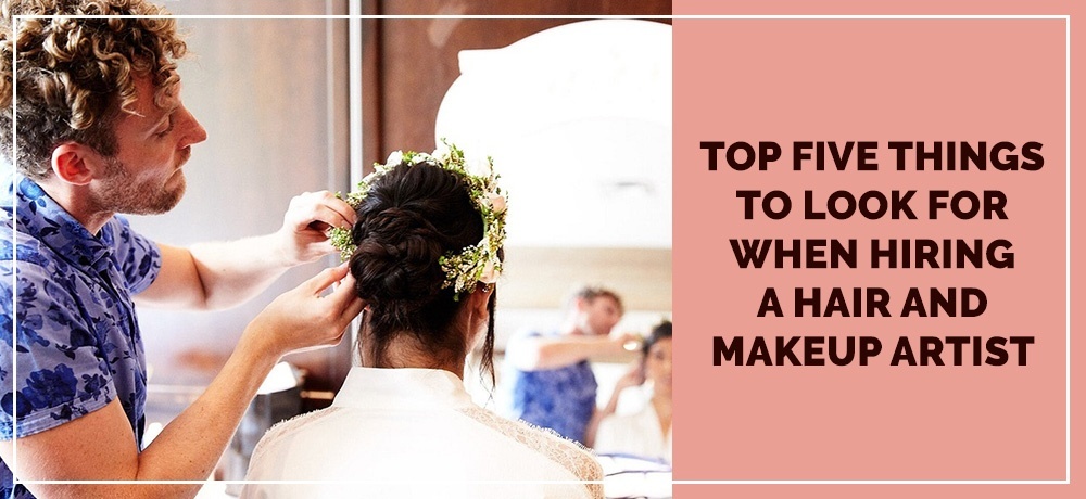 Top Five Things To Look For When Hiring A Hair And Makeup Artist