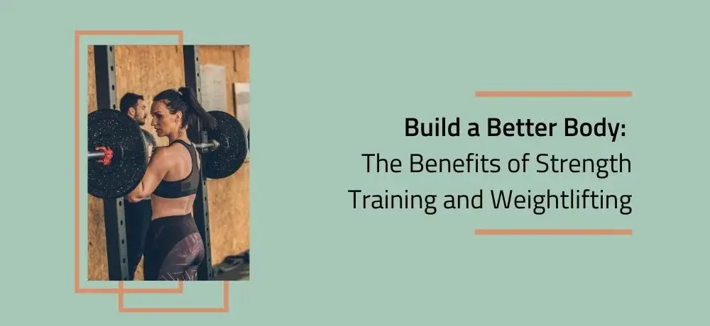 BUILD A BETTER BODY THE BENEFITS OF STRENGTH TRAINING AND WEIGHTLIFTING.webp