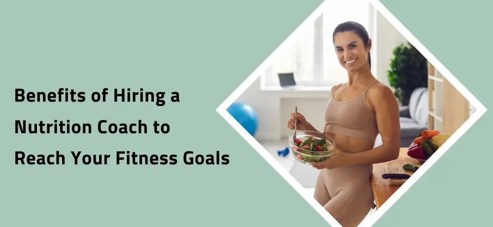 BENEFITS OF HIRING A NUTRITION COACH TO REACH YOUR FITNESS GOALS.webp