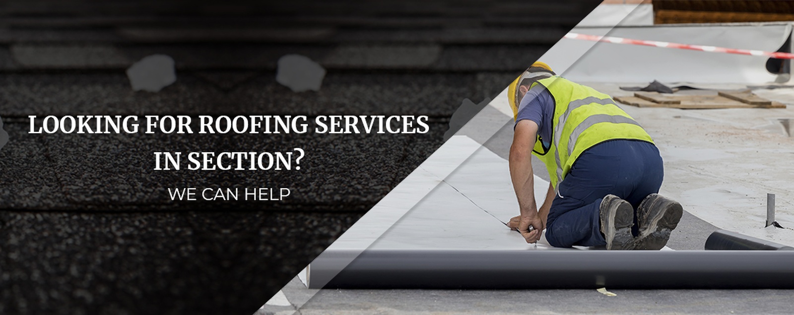 Looking For Roofing Services In Section We Can Help