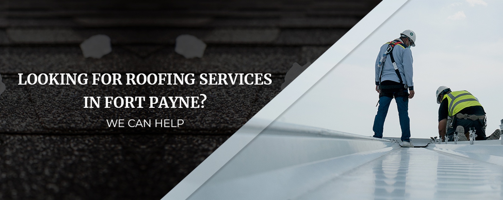 Looking For Roofing Services In Fort Payne We Can Help