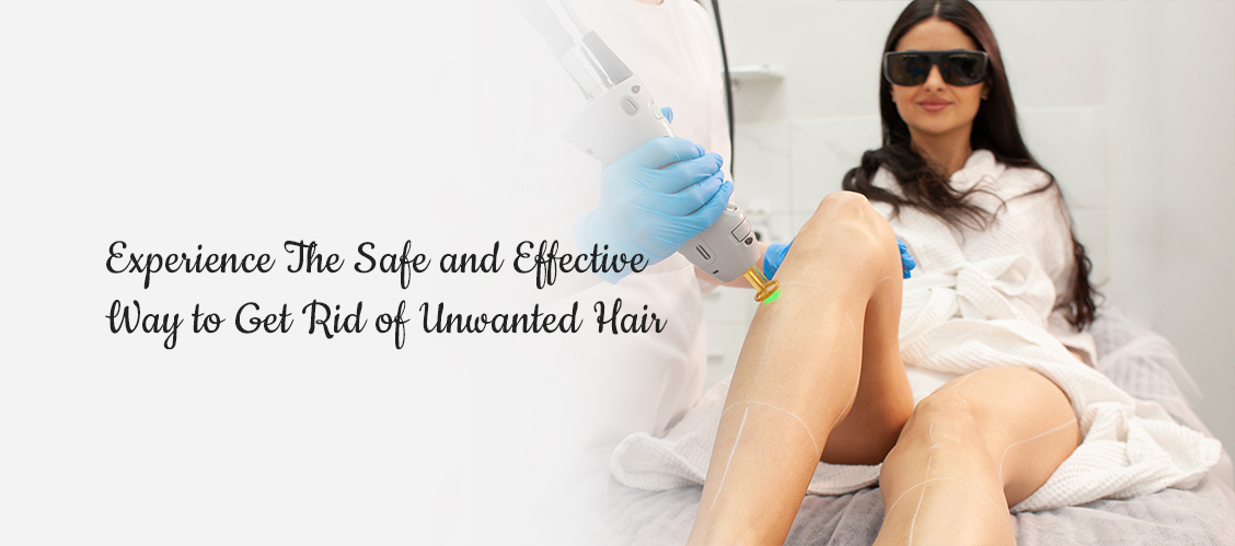 Experience The Safe and Effective Way to Get Rid of Unwanted Hair