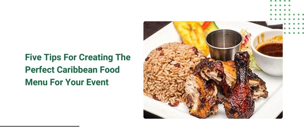 Read about the Five Tips for creating The Perfect Caribbean Food Menu for your event