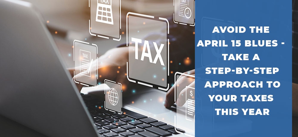 Avoid the April 15 Blues - Take a Step-by-Step Approach to Your Taxes This Year