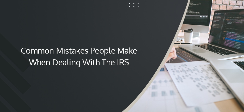 Common Mistakes People Make When Dealing With The IRS