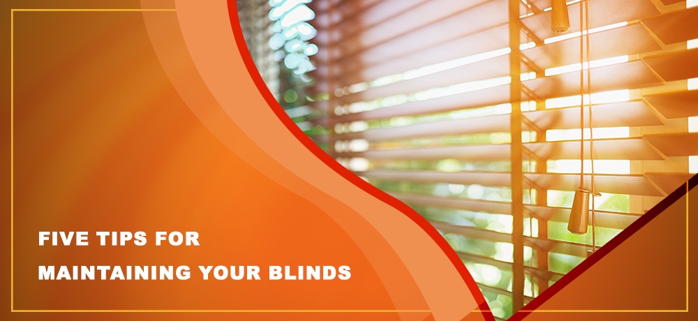 Get The Five Tips For Maintaining Your Blinds by Winco Blinds & Window Fashion