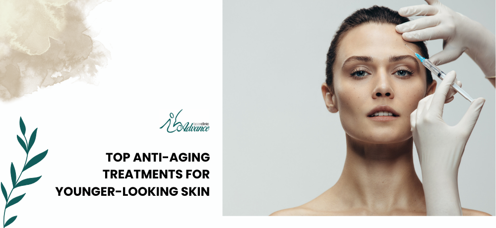 Top Anti-Aging Treatments for Younger-Looking Skin