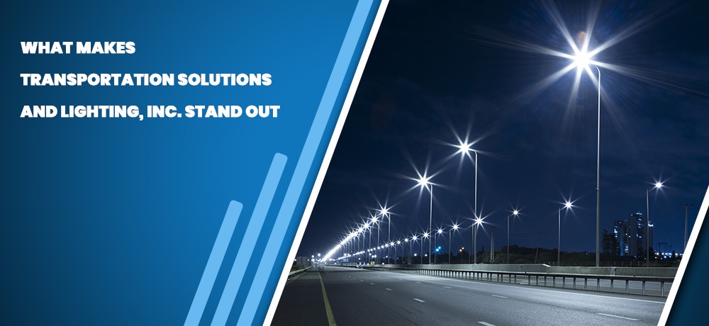 What Makes Transportation Solutions and Lighting, Inc. Stand Out