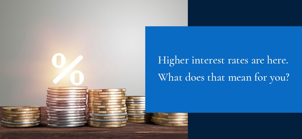 Higher interest rates are here. What does that mean for you.jpg