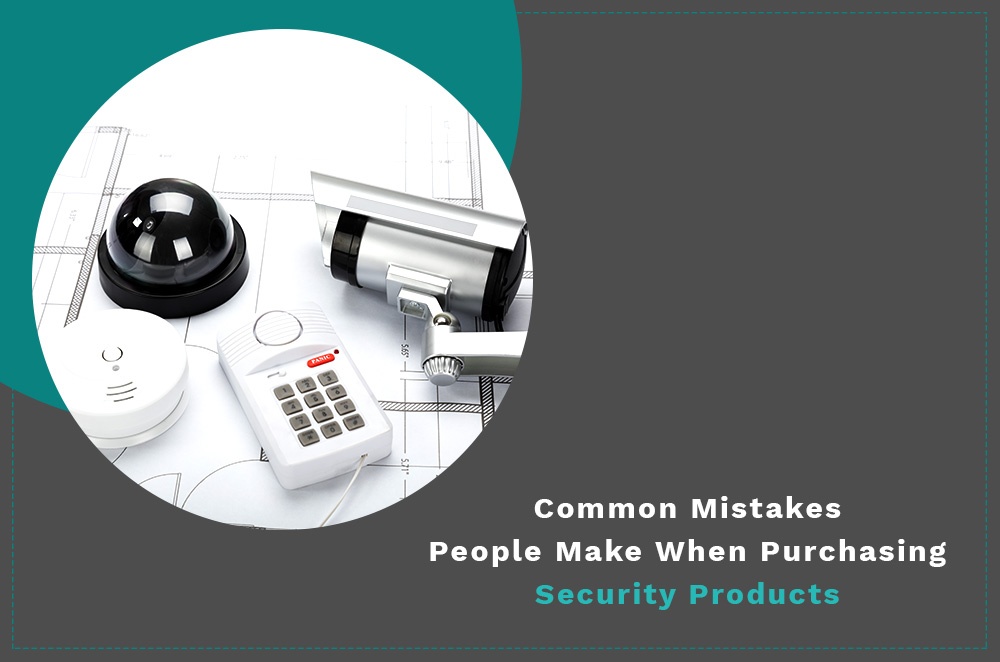 Here are some common mistakes people make when purchasing Security Products