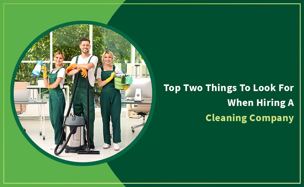 Here are the Top Two things to look for when hiring a Cleaning Company in Vancouver