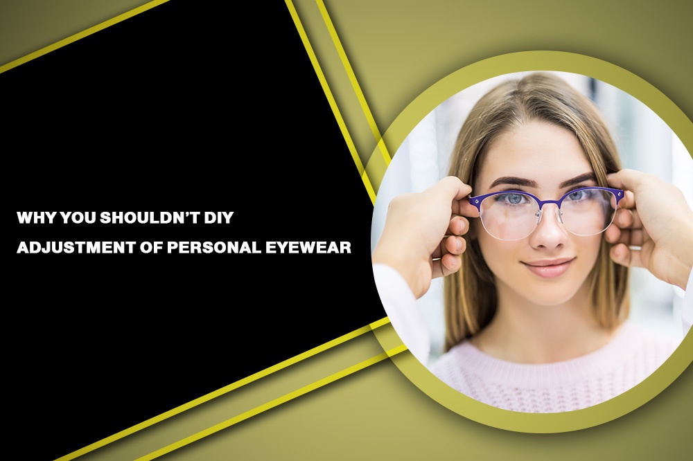 Why You Shouldn’t DIY Adjustment Of Personal Eyewear - Blog by Penticton Optical