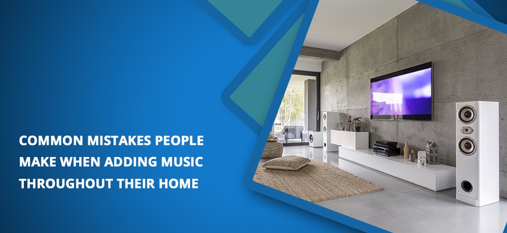 Common Mistakes People Make When Adding Music Throughout Their Home Blog By BTZ Audio Video, LLC.