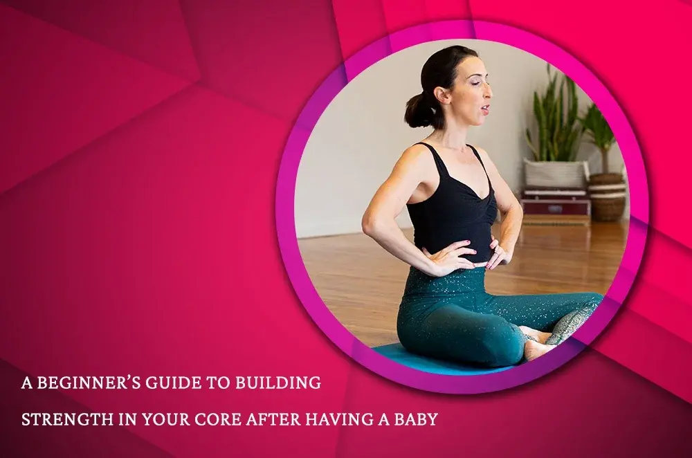 How To Strengthen Your Core After Pregnancy: Your Complete Guide
