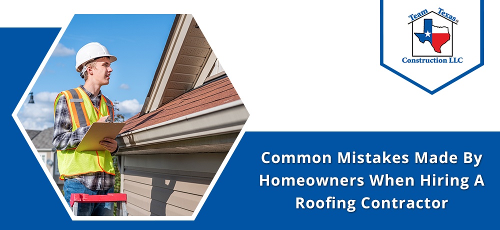 Common Mistakes Made By Homeowners When Hiring A Roofing Contractor