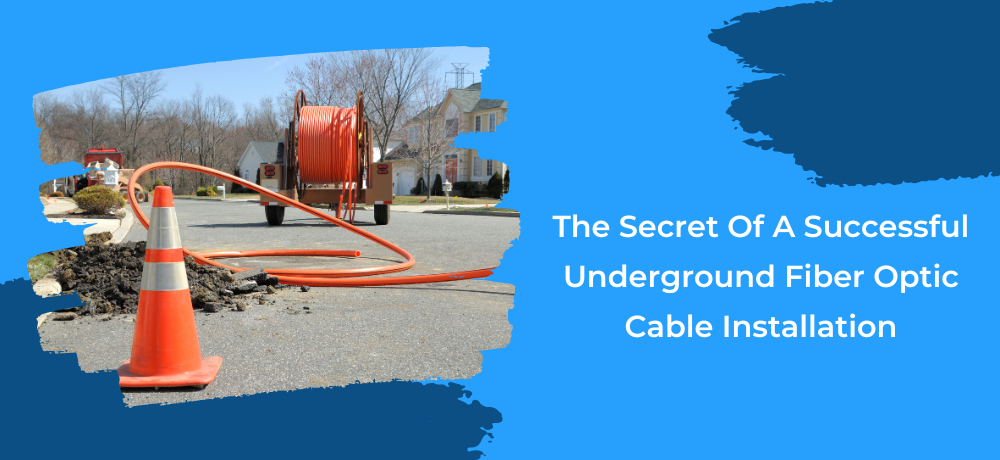 The Secret Of A Successful Underground Fiber Optic Cable Installation