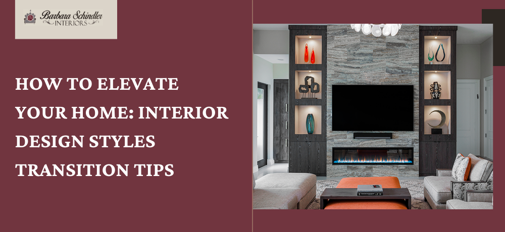 How To Elevate Your Home: Interior Design Styles Transition Tips